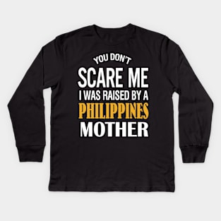 You Don't Scare Me I Was Raised By A Philippines Mother Kids Long Sleeve T-Shirt